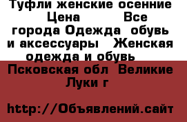 Туфли женские осенние. › Цена ­ 750 - Все города Одежда, обувь и аксессуары » Женская одежда и обувь   . Псковская обл.,Великие Луки г.